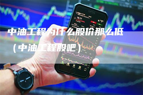 中油工程为什么股价那么低（中油工程股吧）_https://www.gkizvl.com_原油期货_第1张