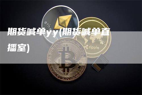 期货喊单yy(期货喊单直播室)_https://www.gkizvl.com_期货喊单_第1张