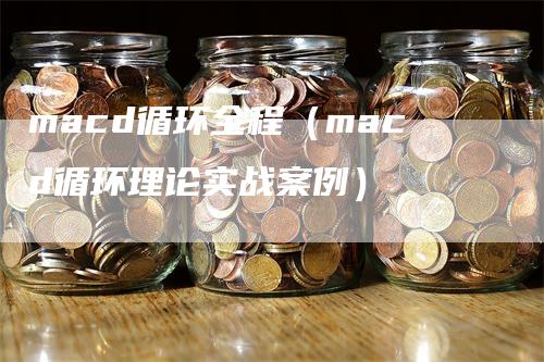 macd循环全程（macd循环理论实战案例）_https://www.gkizvl.com_期货培训_第1张