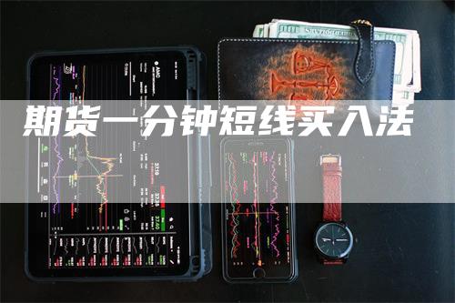 期货一分钟短线买入法_https://www.gkizvl.com_国际期货_第1张