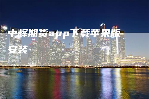 中辉期货app下载苹果版安装_https://www.gkizvl.com_期货技术_第1张