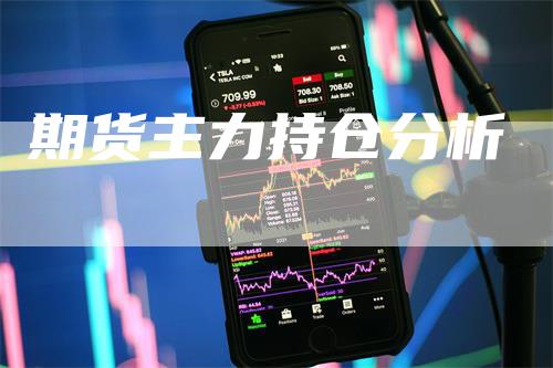 期货主力持仓分析_https://www.gkizvl.com_国际期货_第1张