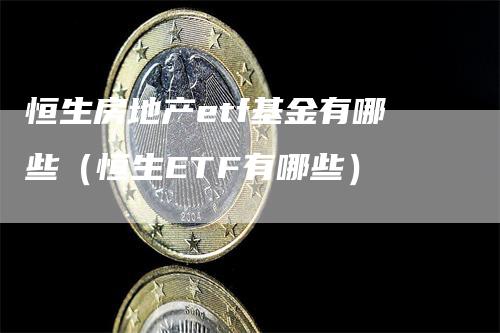 恒生房地产etf基金有哪些（恒生ETF有哪些）_https://www.gkizvl.com_恒生指数_第1张