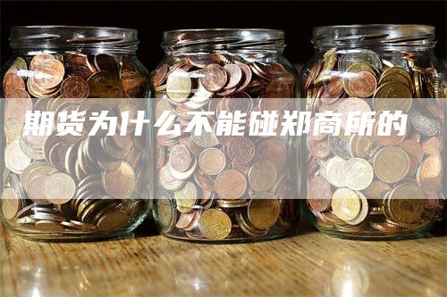 期货为什么不能碰郑商所的_https://www.gkizvl.com_期货平台_第1张