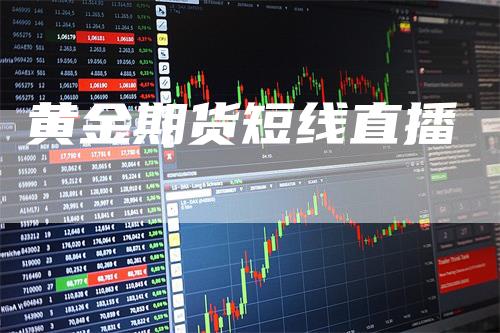 黄金期货短线直播_https://www.gkizvl.com_期货直播_第1张