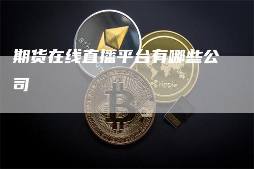 期货在线直播平台有哪些公司_https://www.gkizvl.com_期货喊单_第1张