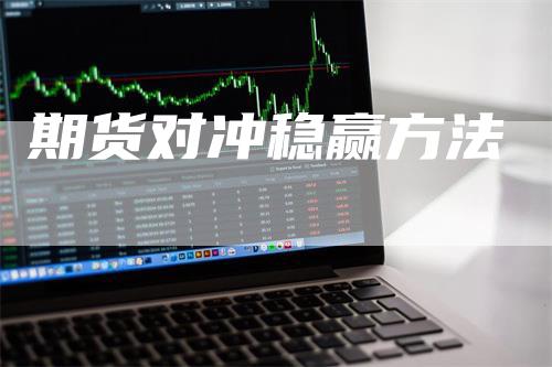 期货对冲稳赢方法_https://www.gkizvl.com_期货平台_第1张