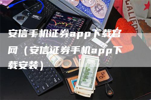 安信手机证券app下载官网（安信证券手机app下载安装）_https://www.gkizvl.com_期货软件_第1张