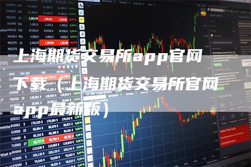 上海期货交易所app官网下载（上海期货交易所官网app最新版）_https://www.gkizvl.com_期货软件_第1张