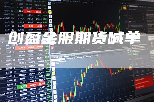 创盈金服期货喊单_https://www.gkizvl.com_期货平台_第1张