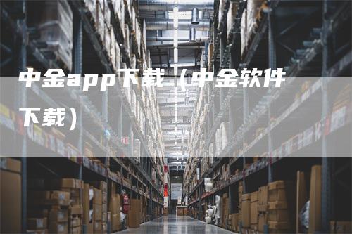 中金app下载（中金软件下载）_https://www.gkizvl.com_期货软件_第1张