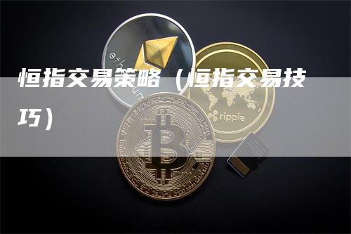 恒指交易策略（恒指交易技巧）_https://www.gkizvl.com_恒指期货_第1张