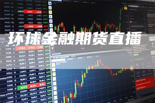 环球金融期货直播_https://www.gkizvl.com_期货百科_第1张