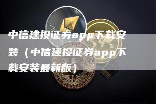 中信建投证券app下载安装（中信建投证券app下载安装最新版）_https://www.gkizvl.com_期货软件_第1张