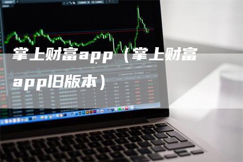 掌上财富app（掌上财富app旧版本）_https://www.gkizvl.com_期货软件_第1张