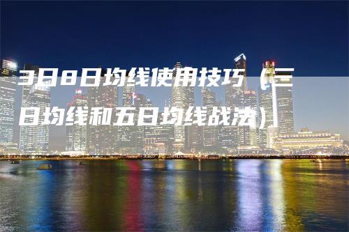 3日8日均线使用技巧（三日均线和五日均线战法）_https://www.gkizvl.com_期货技术_第1张