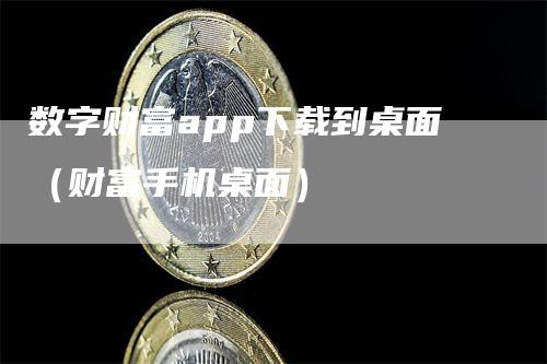 数字财富app下载到桌面（财富手机桌面）_https://www.gkizvl.com_期货软件_第1张